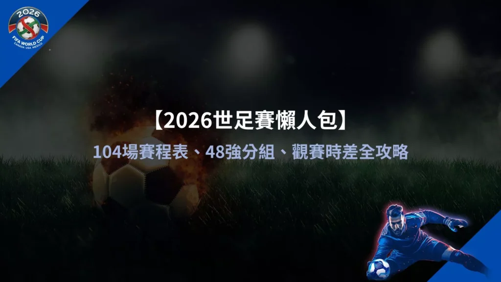2026世足賽懶人包資訊整理圖,包含 104 場賽程、48 強分組與觀賽時差重點