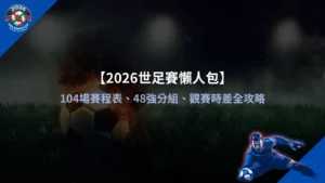 2026世足賽懶人包資訊整理圖,包含 104 場賽程、48 強分組與觀賽時差重點