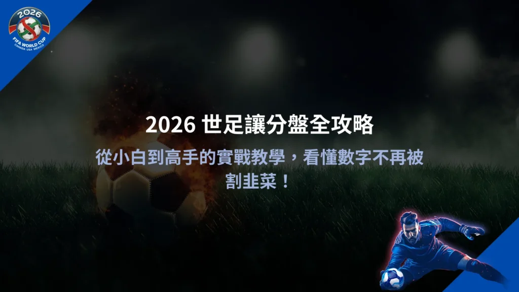 2026 世足讓分盤解析,整理讓分數字與盤口判讀方式