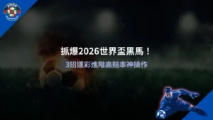 2026世界盃黑馬分析,掌握高賠率投注技巧與預測關鍵