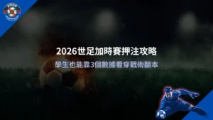 2026世足加時賽押注分析畫面,整理數據判讀與戰術變化重點